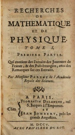 Recherches De Mathématique Et De Physique. 1,1, Qui contient des Extraits des Journaux de France, & des Päis étrangers, avec des Remarques sur ces Extraits