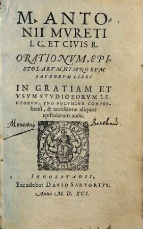 M. Antonii Mvreti Presbyteri I. C. ... Orationvm, Epistolarvm, Hymnorumq[ue] sacrorum volumen ..., 1