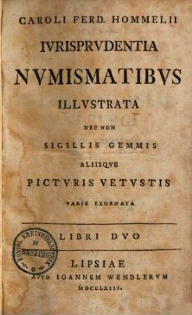 Iurisprudentia numismatibus illustrata nec non sigillis gemmis aliisque picturis vetustis varie exornata : Libri duo, 1