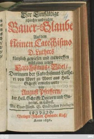 Der Einfältige schlechte und rechte Bauer-Glaube : Aus dem kleinen Catechismo D. Luthers kürtzlich gewiesen und entworffen