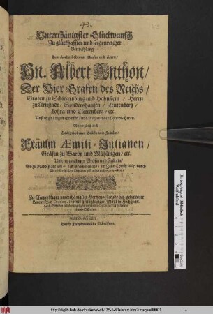 Unterthänigster Glückwunsch Zu glückhaffter und seegenreicher Vermählung Des ... Hn. Albert Anthon/ Der Vier Grafen des Reichs/ Grafen zu Schwartzburg und Hohnstein ... Mit der ... Fräulin Aemili-Julianen/ Gräfin zu Barby und Mühlingen/ etc. ... So zu Rudolstadt am 7. des Brachmonats/ im Jahr Christi 1665 ... vollzogen worden