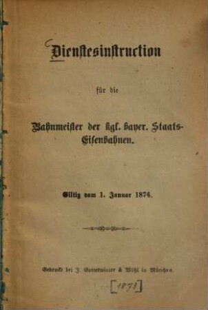 Dienstesinstruction für die Bahnmeister der kgl. bayer. Staats - Eisenbahnen : Giltig vom 1. Januar 1874