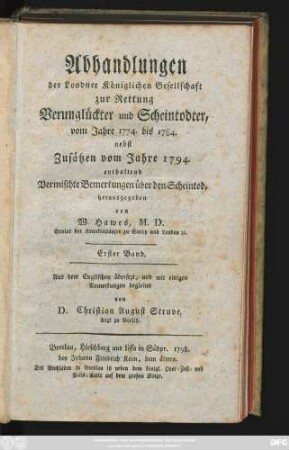 Erster Band: Abhandlungen der Londoner Königlichen Gesellschaft zur Rettung Verunglückter und Scheintodter : vom Jahre 1774. bis 1784. nebst Zusätzen vom Jahre 1794. enthaltend Vermischte Bemerkungen über den Scheintod