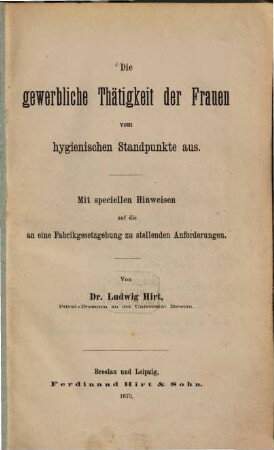 Die gewerbliche Thätigkeit der Frauen vom hygienischen Standpunkte aus : Mit speciellen Hinweisen auf eine Fabrikgesetzgebung zu stellenden Anforderungen