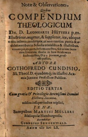 Notae & observationes, quibus Compendium theologicum Leonharti Hütteri ... illustratur, augetur, & suppletur ...