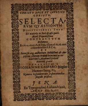 Selectarum Quaestionum Disputationes Tres : Ex materia in Foro & usu quotidiano frequentißima Contractuum Desumptae ...