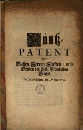 Müntz-Patent Derer Hohen Herren Fürsten, und Ständen des Löbl. Fränckischen Craises : De Dato Nürnberg, den 14ten May, 1736
