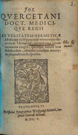 Jos. Quercetani Ad veritatem hermeticae medicinae ex Hippocratis veterumque decretis ac therapeusi, nec non vivae rerum anatomiae, exegesi ipsiusque naturae luce stabiliendam, adversus cuiusdam Anonymi phantasmata responsio