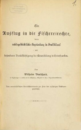 Ein Ausflug in die Fischereirechte, deren rechtsgeschichtliche Begründung in Deutschland mit besonderer Berücksichtigung der Entwickelung in Unterfranken : dem Unterfränkischen Kreisfischereiverein zur Feier des 10jährigen Bestehens gewidmet