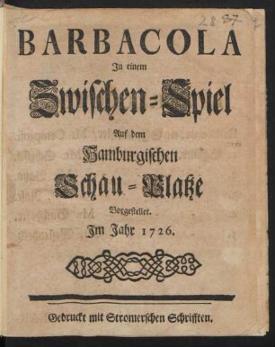 Barbacola : In einem Zwischen-Spiel Auf dem Hamburgischen Schau-Platze Vorgestellet. Im Jahr 1726.