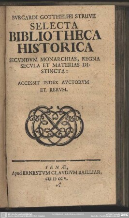 Burcardi Gotthelffii Struvii Selecta Bibliotheca Historica : Secundum Monarchias, Regna Secula Et Materias Distincta; Accessit Index Auctorum Et Rerum