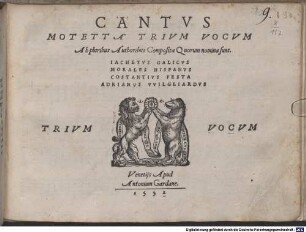 MOTETTA TRIVM VOCVM Ab pluribus Authoribus Composita Quorum nomina sunt. IACHETVS GALICVS MORALES HISPANVS COSTANTIVS FESTA ADRIANVS VVILGLIARDVS