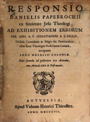 Responsio Danielis Papebrochii ... ad Exhibitionem Errorum per Sebastianum a S. Paulo ... evulgatam anno 1693 Coloniae, 2