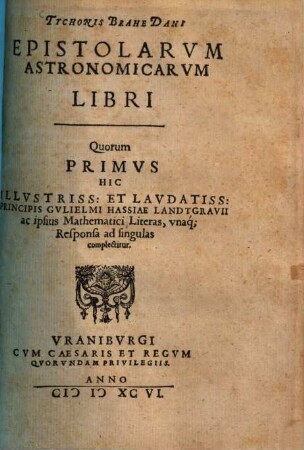 Epistolarum astronomicarum libri : quorum primus hic ... Gulielmi Hassiae Landtgravii ac ipsius mathematici literas, unaque responsa ad singulas complectitur