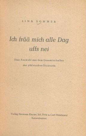 Ich frää mich alle Dag uffs nei : eine Auswahl aus dem Gesamtschaffen der pfälzischen Dichterin