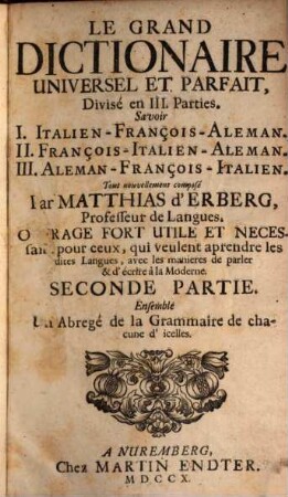 Il Gran Dizzionario Universale & Perfetto : Diviso in III. Parti: Cioè I. Italiano-Francese-Tedesco. II. Francese-Italiano-Tedesco. III. Tedesco-Francese-Italiano, 2. Le Grand Dictionaire Universel Et Parfait