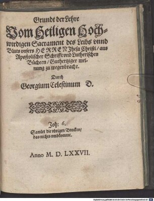 Grundt der Lehre Vom Heiligen Hochwirdigen Sacrament des Leibs vnnd Bluts vnsers Herren Jhesu Christi, aus Apostolischer Schrifft vnd Lutherischen Büchern, Guthertziger meinung zu wegenbracht