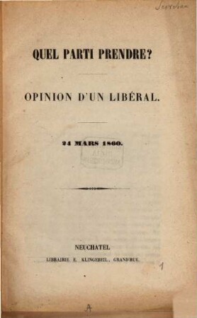 Quel parti prendre? : Opinion d'un libéral. 24 Mars 1860. (betr. das Vorhalten der Schweiz bei der Annexion Savoyens durch Frankerich)