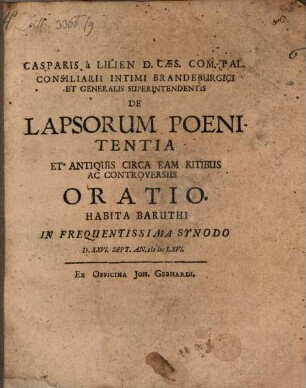 Casparis a Lilien D. Caes. Com. Pal ... De Lapsorum Poenitentia Et Antiquis Circa Eam Ritibus Ac Controversiis Oratio : habita Baruthi in frequentissima synodo d. XXVI. Sept. An. MDCLXVI.