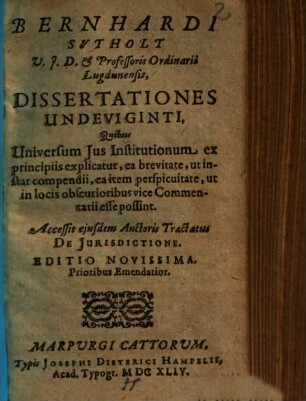 Bernhardi Svtholt U. J. D. ... Dissertationes Undeviginti : Quibus Universum Jus Institutionem ex principiis explicatur ...