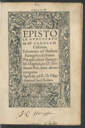 EPISTO||LA NVNCVPATO||ria ad CAROLVM || Caesarem.|| Exhortatio ad studium || Euangelicae lectionis.|| Paraphrasis in Euange/||liũ Matthaei, per D. Era/||smum Rot. nunc denuo || recognita.|| Epistola ad R. D. Mat/||thaeum Card. Sedun.||