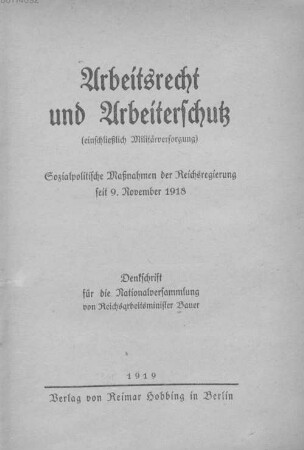 Arbeitsrecht und Arbeiterschutz : (einschließlich Militärversorgung) ; sozialpolitische Maßnahmen der Reichsregierung seit 9. November 1918 ; Denkschrift für die Nationalversammlung