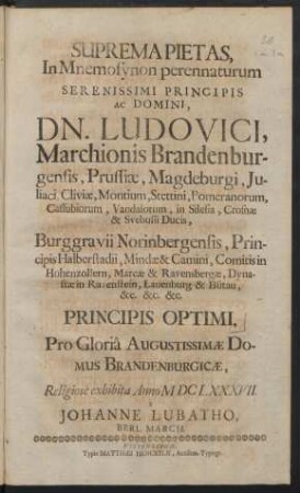 Suprema Pietas, In Mnemosynon perennaturum Serenissimi Principis Ac Domini, Dn. Ludovici, Marchionis Brandenburgensis, Prussiae, Magdeburgi, Iuliaci, Cliviae, Montium, Stettini ... Ducis ... Principis Optimi