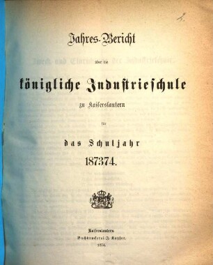 Jahresbericht über die Königliche Industrieschule zu Kaiserslautern : für das Schuljahr. 1873/74 (1874)