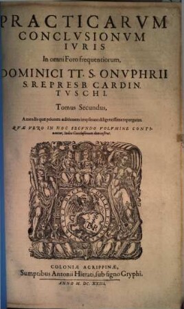 Practicarvm Conclvsionvm Ivris In omni Foro frequentiorum Dominici TT. S. Onvphrii S. R. E. Presb. Cardin. Tvschi, Tomus ... : In Qvibvs Praeter Spiritvales, Ecclesiasticas, Legales, iudiciarias ... continentur, ac declarantur ; Opvs Omnibvs Indicibvs Civilibvs Et Criminalibvs, ... continens ; Index Vero Generalis Omnium Conclvsionvm Totivs Operis, in fine Tomi octaui habetur, 2