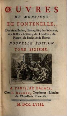 Oeuvres De Monsieur De Fontenelle, Des Académies Françoise, des Sciences, des Belles-Lettres, de Londres, de Nancy, de Berlin & de Rome, 6