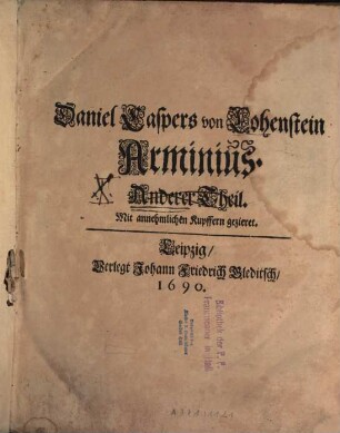 Großmüthiger Feldherr, Arminius oder Herrmann, Als ein tapferer Beschirmer der deutschen Freyheit : Nebst seiner Durchlauchtigsten Thußnelda in einer Sinnreichen Staats-, Liebes- und Helden-Geschichte Dem Vaterland zu Liebe. Dem deutschen Adel aber zu Ehren und rühmlichen Nachfolge ... ; In 2 Th. ... m. ... Kupffern gezieret. [2,1]. Buch 1 - 5. - 1690. - 934 S. : 2 Ill.