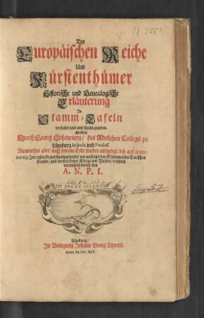 Der Europäischen Reiche Und Fürstenthümer Historische und Genealogische Erläuterung : In Stamm-Tafeln verfasset/ und ans Liecht gegeben