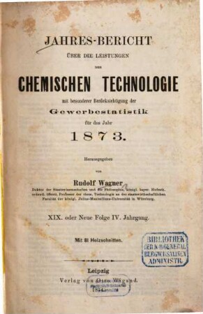 Jahresbericht über die Leistungen der chemischen Technologie. 19. 1873 (1874) = N.F. 4