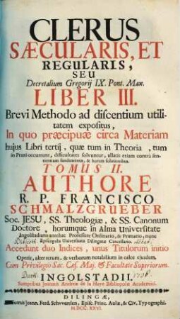 Clerus Saecularis, Et Regularis, Seu Decretalium Gregorij IX. Pont. Max. Liber III. : Brevi Methodo ad discentium utilitatem Expositus, In quo praecipuae circa materiam hujus Libri tertij, quae tum in Theoria, tum in praxi occurrunt, difficultates solvuntur ..., 2. Clerus saecularis et regul. seu Decr. Lib. III.