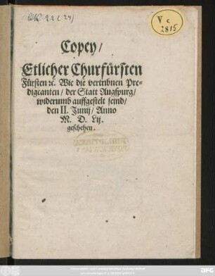 Copey/|| Etlicher Churfürsten || Fürsten #[et]c. Wie die vertribnen Pre=||digcanten/ der Statt Augspurg/|| widerumb auffgestelt seind/|| den II. Junij/ Anno || M.D.Lij.|| geschehen.||