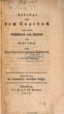 Auszüge aus dem Tagebuch von einer Geschäftsreise nach Rußland im Jahr 1805 : mit beigefügten ganz genauen Postrouten ; zum Besten der verwundeten baierischen Krieger