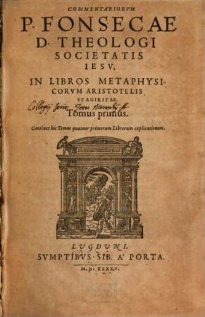 Commentariorvm P. Fonsecae ... In Libros Metaphysicorvm Aristotelis Stagiritae Tomus ..., 1. Continet ... quatuor primorum librorum explicationem
