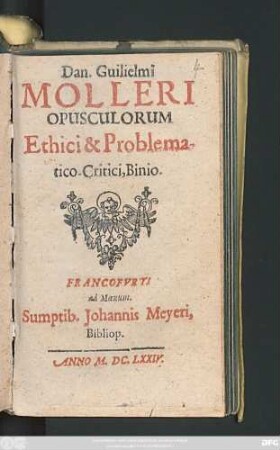 Dan. Guilielmi Molleri Opusculorum Ethici & Problematico-Critici, Binio