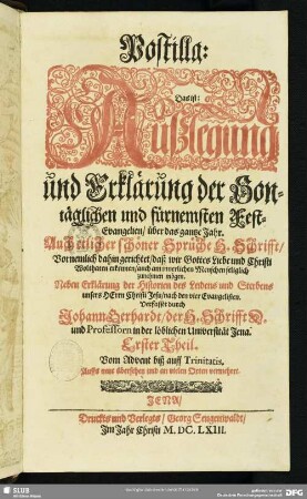 Postilla: Das ist: Außlegung und Erklärung der Sontäglichen und fürnemsten Fest-Evangelien, über das gantze Jahr : Auch etlicher schöner Sprüche H. Schrifft ...