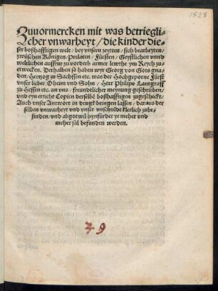 Zuuormercken mit was betriegli=||cher vnwarheyt/ die kinder die=||ser boßhafftigen welt/ bey vnsern zeytten/ sich bearbeyten/|| zwüschen Königen/ Prelaten/ Fürsten/ Geystlichen vnnd || weltlichen auffrur zu vorderb armer lewthe ym Reych zu=||erwecken. Derhalben so haben wyr Georg von Gots gna=||den/ Hertzog zu Sachssen etc. was der ... || Herr Philips Lantgraff || zu Hessen etc. an vns/ freundtlicher meynung geschrieben/|| vnd eyn erticht Copien derselbē boßhafftigen zugeschickt/|| Auch vnser Antwort in drugk bringen lassen