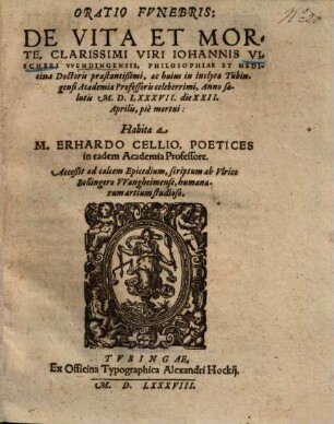 Oratio funebris de vita et morte clarissimi viri Iohannis Vischeri Wemdingensis ... anno salutis MDLXXXVII. die XXII. Aprilis, pie mortui