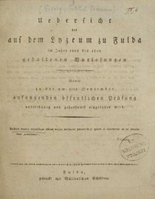 Uebersicht der auf dem Lyzeum zu Fulda im Jahre 1808 bis 1809 gehaltenen Vorlesungen : womit zu der am 5ten September anfangenden öffentlichen Prüfung unterthänig und gehorsamt eingeladen wird