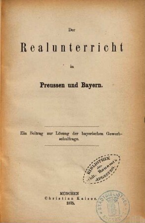 Der Realunterricht in Preussen und Bayern : ein Beitrag zur Lösung der bayerischen Gewerbschulfrage