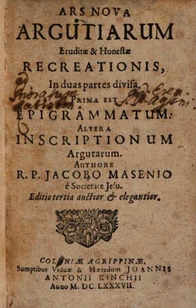Ars Nova Argutiarum Eruditae & Honestae Recreationis : In duas partes divisa, Prima Est Epigrammatum, Altera Inscriptionum Argutarum