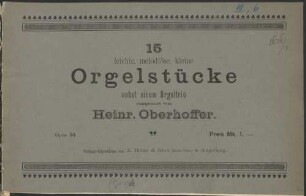 15 leichte, melodiöse, kleine Orgelstücke nebst einem Orgeltrio : opus 56