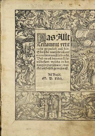 Das Allt Testament yetzt recht grüntlich auß dem Ebreische[n] teutscht vn[d] auf ein rechten versta[n]t bracht : Vnd an vil oertern erklaert vn[d] bessert, welchs in den vorigen gar schwer, tunckel vn[d] falsch gewesen ist