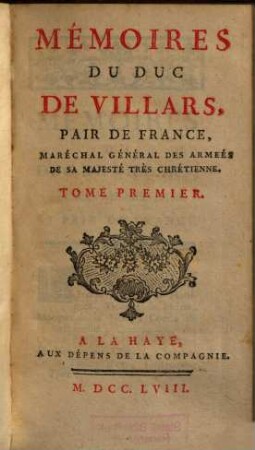 Mémoires Du Duc De Villars, Pair De France, Maréchal Général Des Armées De Sa Majesté Très Chrétienne. Tome Premier