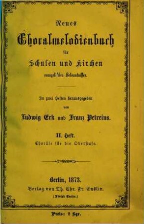 Neues Choralmelodienbuch für Schulen und Kirchen evangel. Bekenntnisses : In 2 Heften herausgegeben von Ludwig Erk und Franz Petreins. 2
