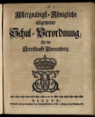 Allergnädigst-Königliche allgemeine Schul-Verordnung, für die Herrschafft Pinnenberg : [Geben auf Unserm Schlosse Gottorff, den 14ten Maji, Anno 1736.]