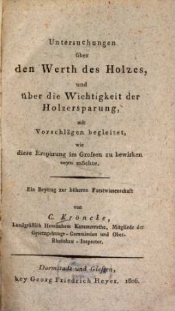 Untersuchungen über den Werth des Holzes, und über die Wichtigkeit der Holzersparung : mit Vorschlägen begleitet, wie diese Ersparung im Grossen zu bewirken seyn möchte ; ein Beytrag zur höheren Forstwissenschaft